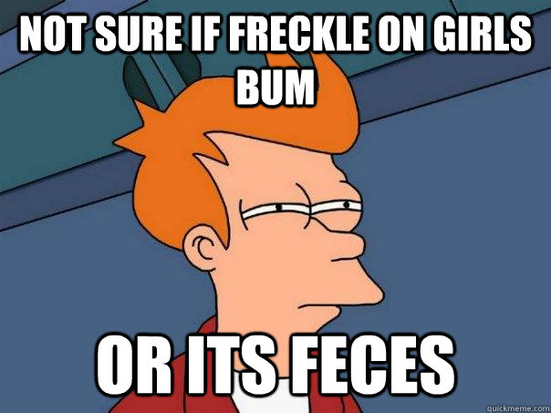Not sure if freckle on girls bum  Or its feces  Futurama Fry