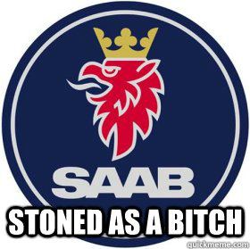 Stoned as a bitch  saab