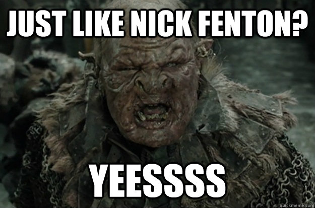 just like nick fenton? yeessss  meme orc LOTR