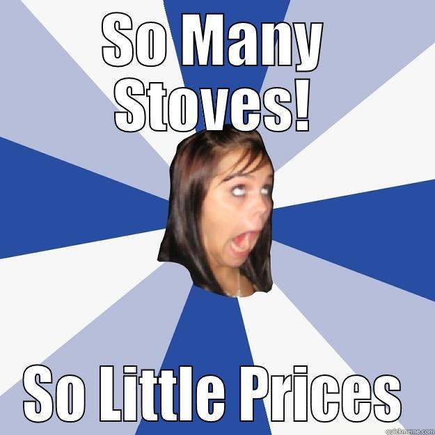 Stove MEMe - SO MANY STOVES! SO LITTLE PRICES Annoying Facebook Girl