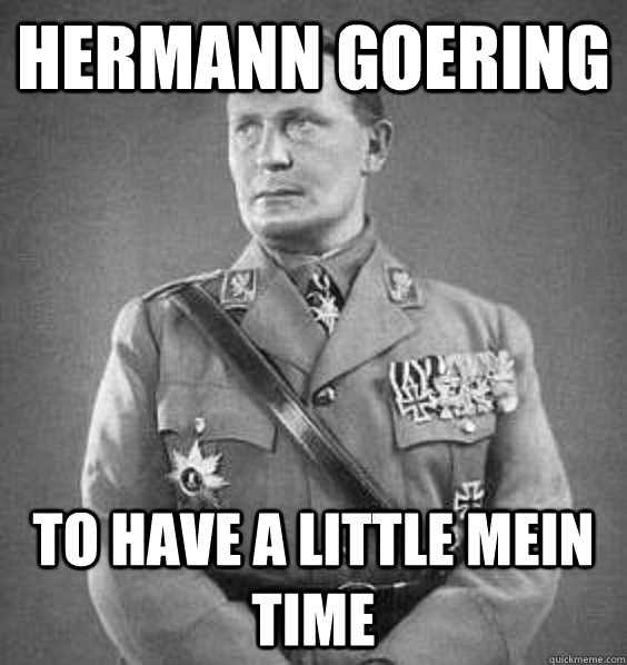 Hermann Goering To have a little mein time  Hermann Goering