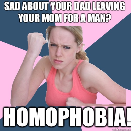 Sad about your dad leaving your mom for a man? Homophobia!  Social Justice Sally