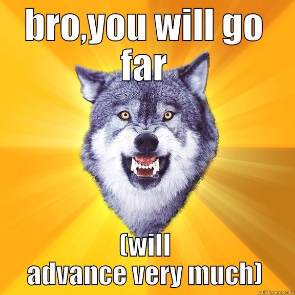 BRO,YOU WILL GO FAR (WILL ADVANCE VERY MUCH) Courage Wolf