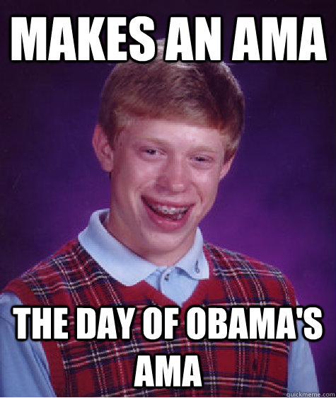 Makes an AMA The day of obama's ama - Makes an AMA The day of obama's ama  Bad Luck Brian
