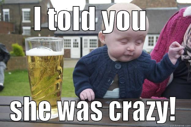 I TOLD YOU  SHE WAS CRAZY! drunk baby