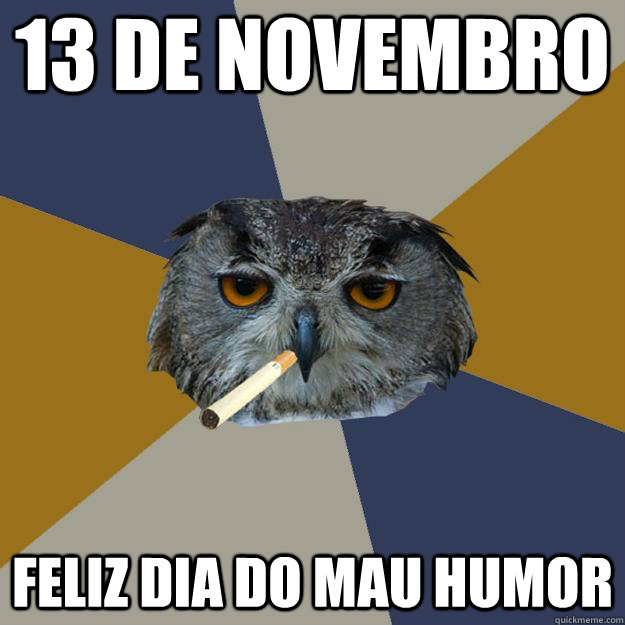 13 de novembro feliz dia do mau humor  Art Student Owl