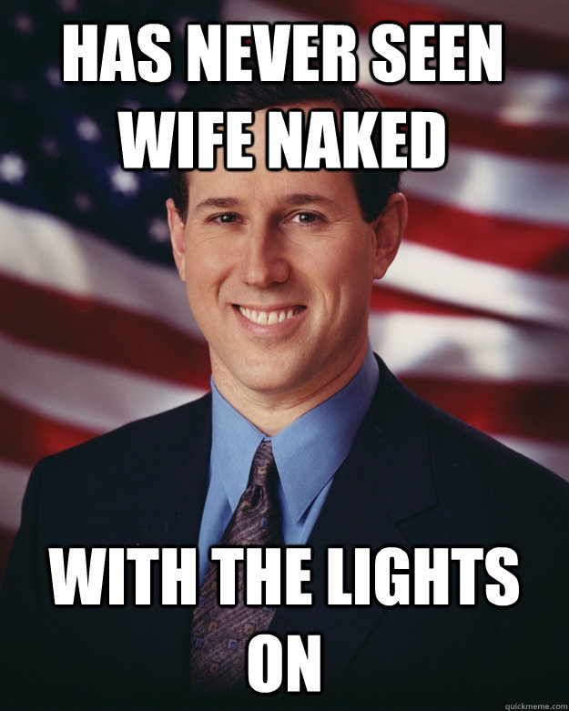 has never seen wife naked  with the lights on  Rick Santorum