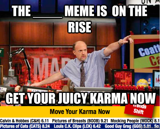 the ____ meme is  on the rise get your juicy karma now - the ____ meme is  on the rise get your juicy karma now  Mad Karma with Jim Cramer