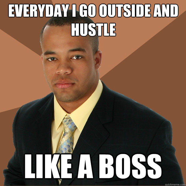 Everyday i go outside and hustle Like a boss  Successful Black Man