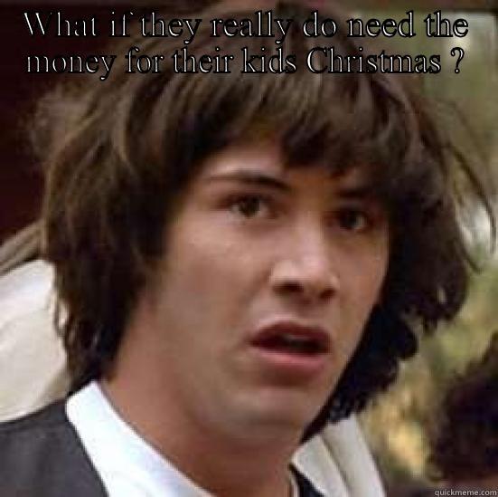 Bait and switch pop - WHAT IF THEY REALLY DO NEED THE MONEY FOR THEIR KIDS CHRISTMAS ?  conspiracy keanu