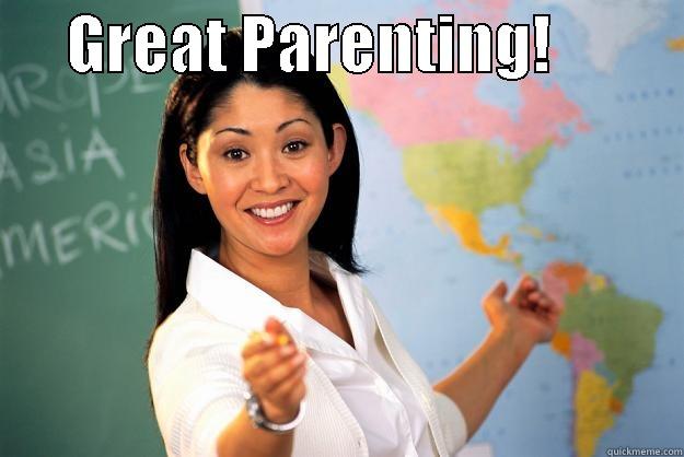      GREAT PARENTING!            Unhelpful High School Teacher