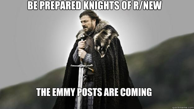 The emmy posts are coming be prepared knights of r/new  Ned stark winter is coming