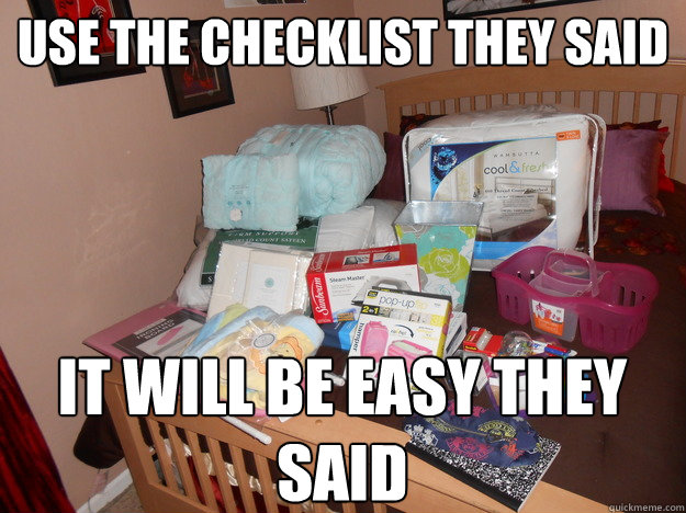 Use the checklist they said It will be easy they 
Said  Trying to move into a dorm