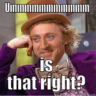 really now? - UMMMMMMMMMMM IS THAT RIGHT? Condescending Wonka