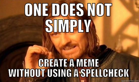 ONE DOES NOT SIMPLY CREATE A MEME WITHOUT USING A SPELLCHECK Boromir