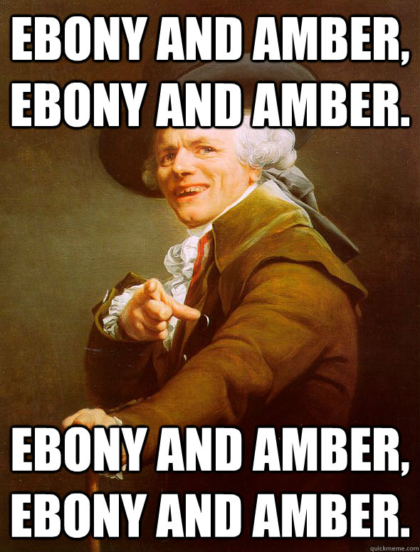 Ebony and amber, ebony and amber. Ebony and amber, ebony and amber.  Joseph Ducreux