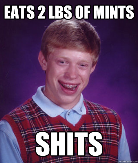 Eats 2 lbs of mints shits - Eats 2 lbs of mints shits  Bad Luck Brian