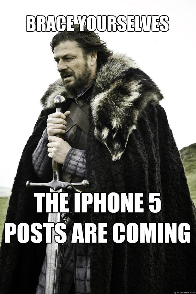 Brace yourselves The iPhone 5 posts are coming  Winter is coming