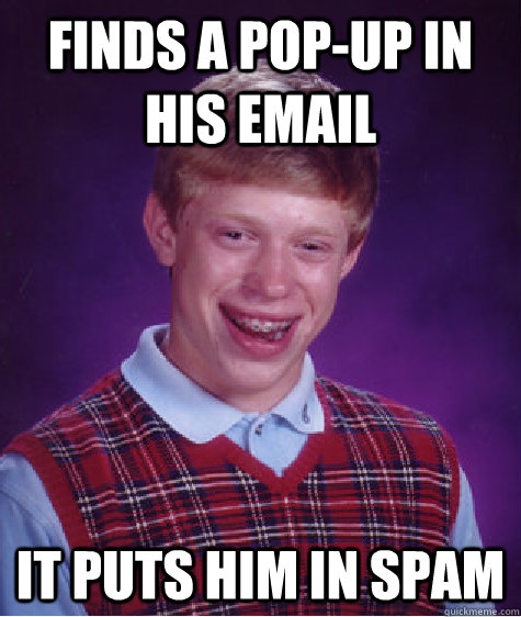 finds a pop-up in his email it puts him in spam  Bad Luck Brian