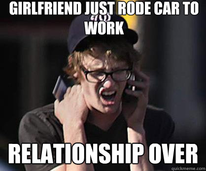 Girlfriend just rode car to work relationship over  Sad Hipster