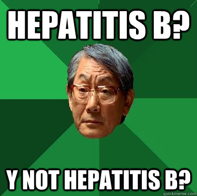 HEPATITIS B? Y NOT HEPATITIS B?  High Expectations Asian Father