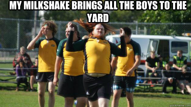 My Milkshake brings all the boys to the yard   Rugby