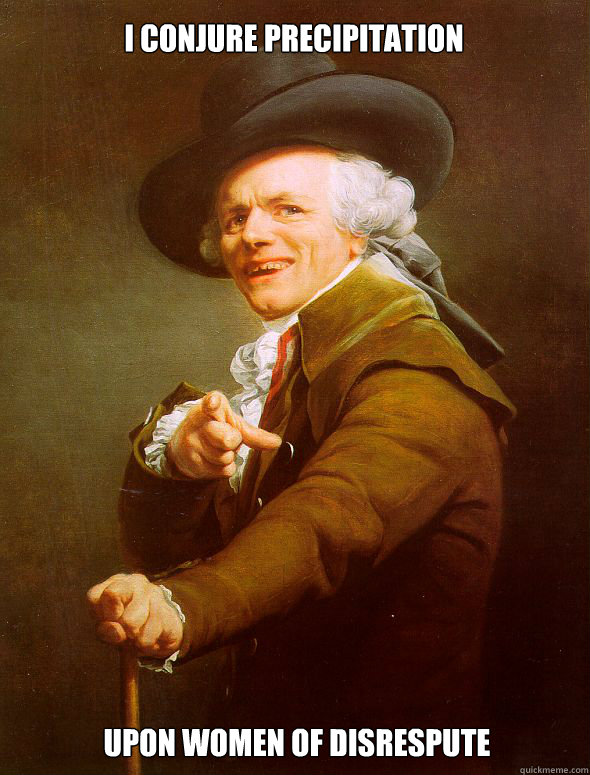 I conjure precipitation upon women of disrespute  Joseph Ducreux