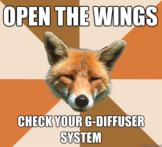 Open the wings
 Check your G-Diffuser System  Condescending Fox