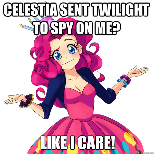 Celestia sent Twilight to spy on me? Like I care!  Human Pinkie Pie