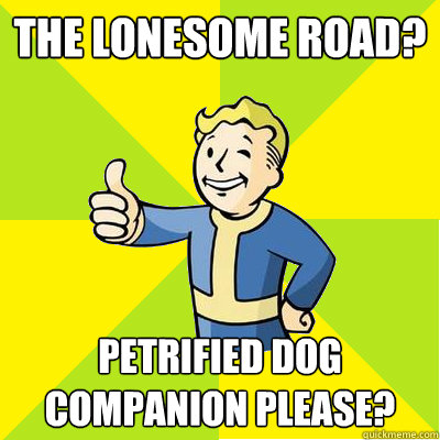 The Lonesome road? Petrified dog companion please?  Fallout new vegas