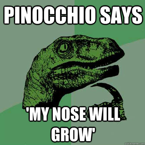 pinocchio says 'my nose will grow'  Philosoraptor