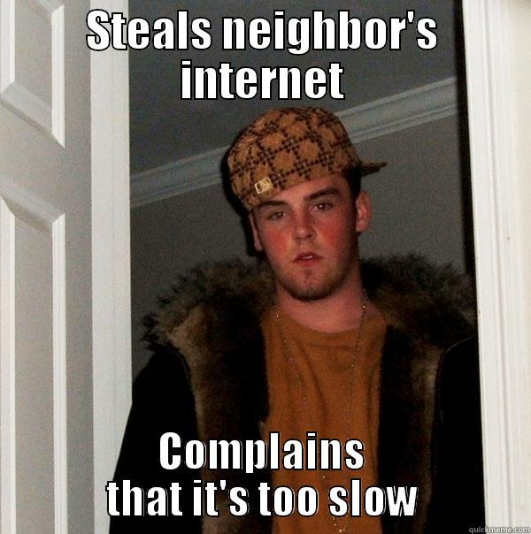 STEALS NEIGHBOR'S INTERNET COMPLAINS THAT IT'S TOO SLOW Scumbag Steve