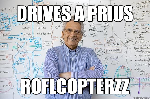 Drives a Prius ROFLCOPTERZZ  Engineering Professor