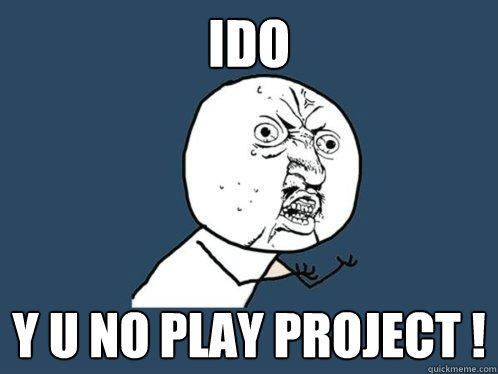 IDO Y U NO PLAY PROJECT ! - IDO Y U NO PLAY PROJECT !  Y U No