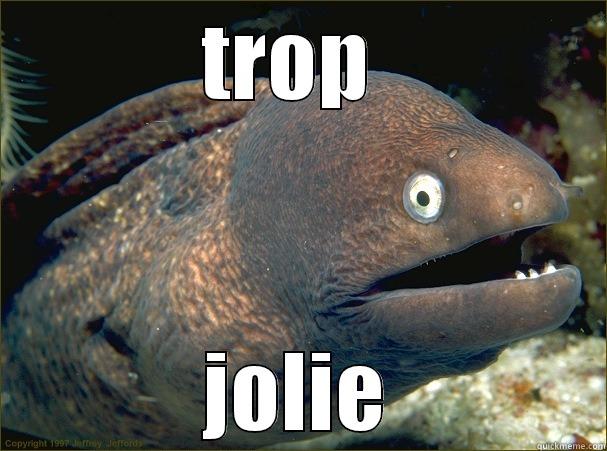 TROP  JOLIE Bad Joke Eel