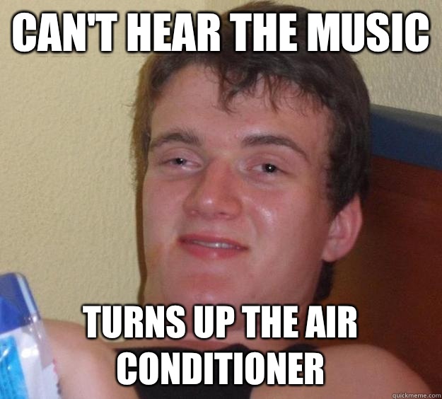 Can't hear the music Turns up the air conditioner  - Can't hear the music Turns up the air conditioner   10 Guy