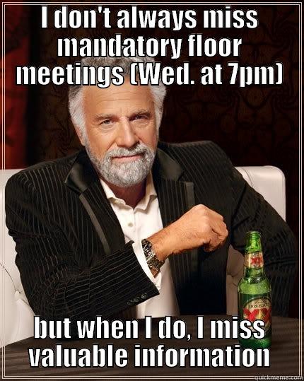 ra probs again - I DON'T ALWAYS MISS MANDATORY FLOOR MEETINGS (WED. AT 7PM) BUT WHEN I DO, I MISS VALUABLE INFORMATION The Most Interesting Man In The World