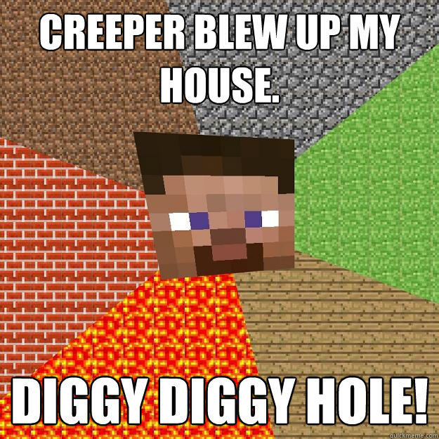 Creeper blew up my house. DIGGY DIGGY HOLE!  Minecraft