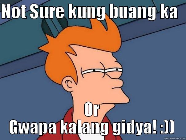 NOT SURE KUNG BUANG KA   OR GWAPA KALANG GIDYA! :)) Futurama Fry