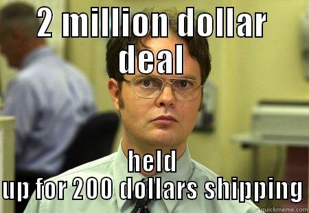 2 MILLION DOLLAR DEAL HELD UP FOR 200 DOLLARS SHIPPING Schrute