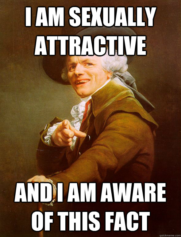 I am sexually attractive And I am aware of this fact  Joseph Ducreux