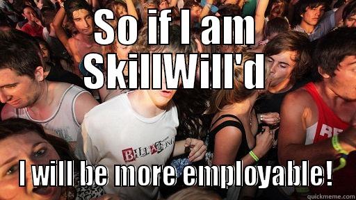 SO IF I AM SKILLWILL'D I WILL BE MORE EMPLOYABLE! Sudden Clarity Clarence