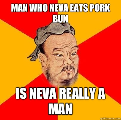 Man Who Neva Eats Pork Bun Is Neva Really A Man  Confucius says