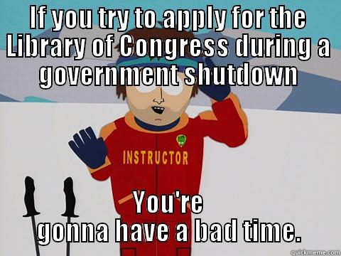 IF YOU TRY TO APPLY FOR THE LIBRARY OF CONGRESS DURING A GOVERNMENT SHUTDOWN YOU'RE GONNA HAVE A BAD TIME. Bad Time