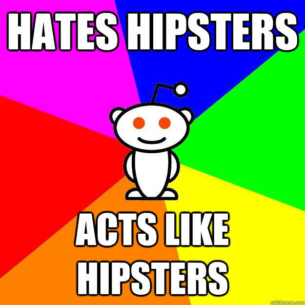 hates hipsters acts like hipsters  Reddit Alien