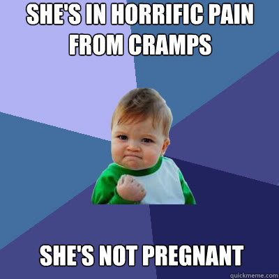 She's in horrific pain from cramps She's not pregnant   Success Baby