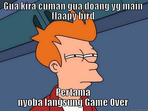 Flappy bird - GUA KIRA CUMAN GUA DOANG YG MAIN FLAAPY BIRD PERTAMA NYOBA LANGSUNG GAME OVER Futurama Fry