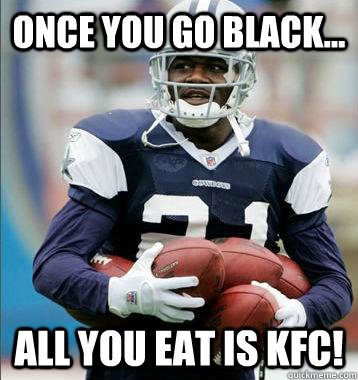 Once you Go black... ALL YOU EAT IS KFC!  Stereotypical Black Athlete