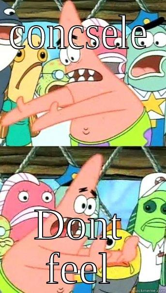 CONCSELE DONT FEEL Push it somewhere else Patrick