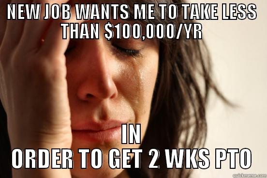 SALARY EDITION - NEW JOB WANTS ME TO TAKE LESS THAN $100,000/YR IN ORDER TO GET 2 WKS PTO First World Problems